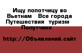 Ищу попотчицу во Вьетнам - Все города Путешествия, туризм » Попутчики   